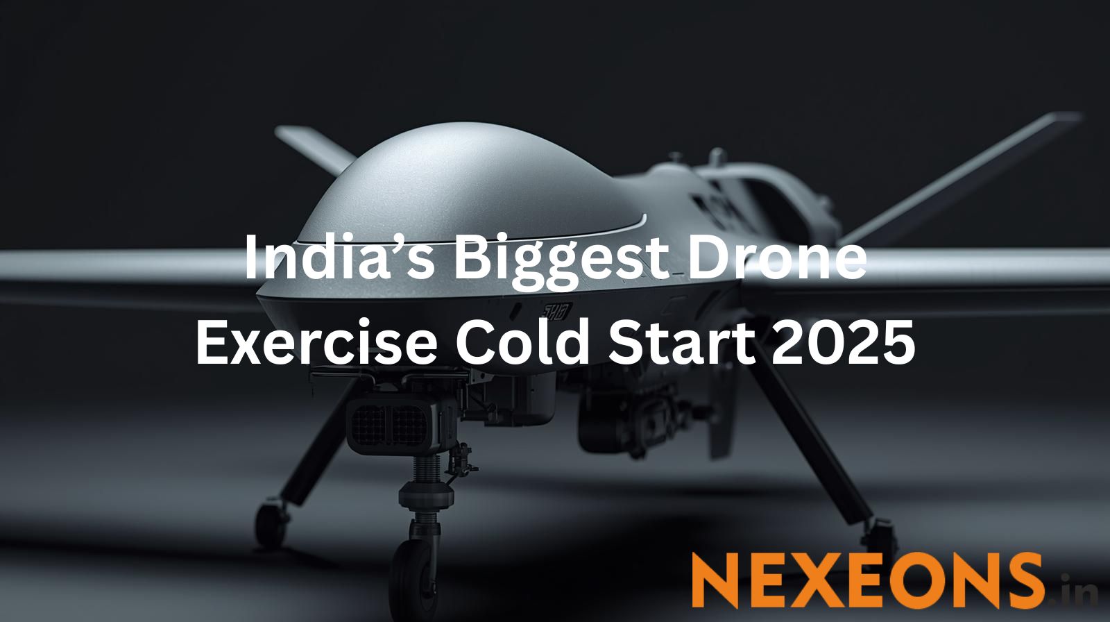 India’s Biggest Drone Exercise Cold Start 2025